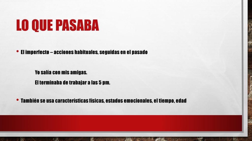 Lo que pasaba El imperfecto – acciones habituales, seguidas en el pasado. Yo salía con mis amigas.