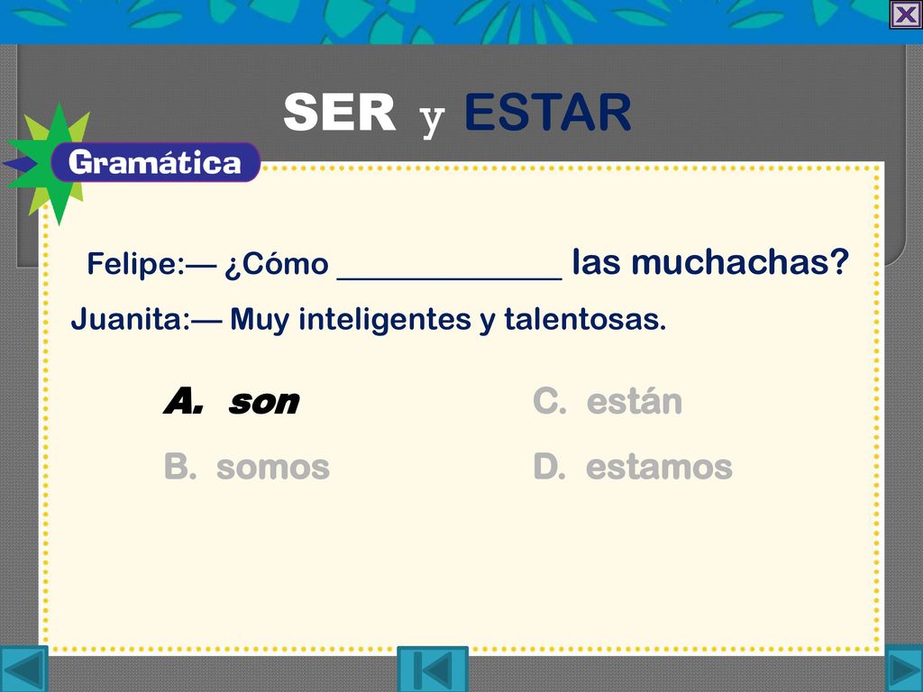 SER y ESTAR A. son C. están B. somos D. estamos