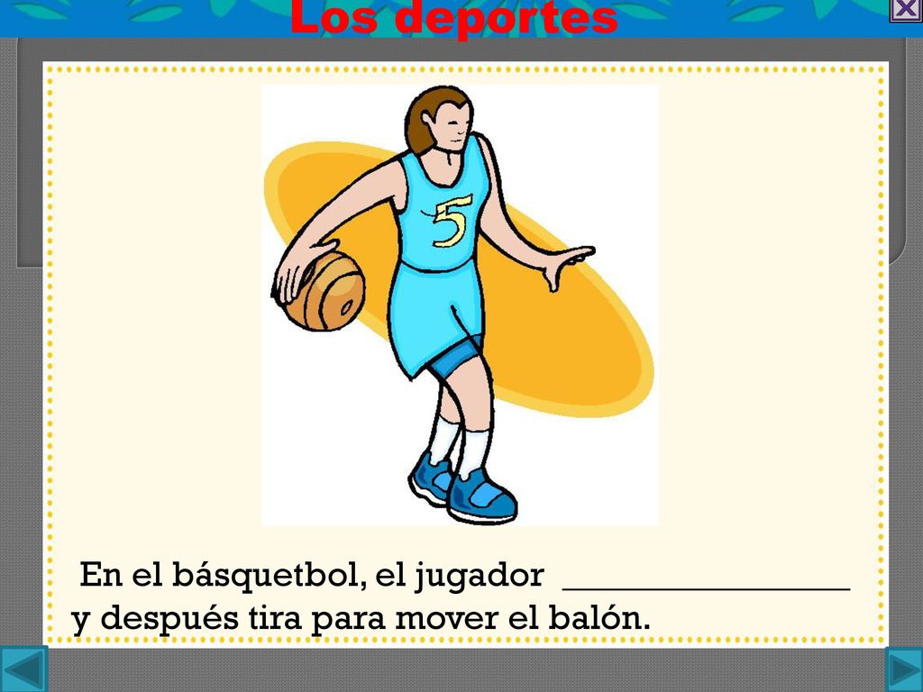 Los deportes En el básquetbol, el jugador ________________ y después tira para mover el balón.
