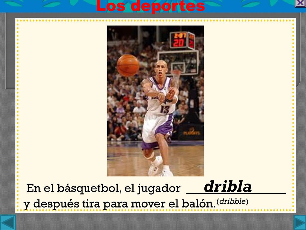 Los deportes En el básquetbol, el jugador _ dribla____ y después tira para mover el balón.(dribble)