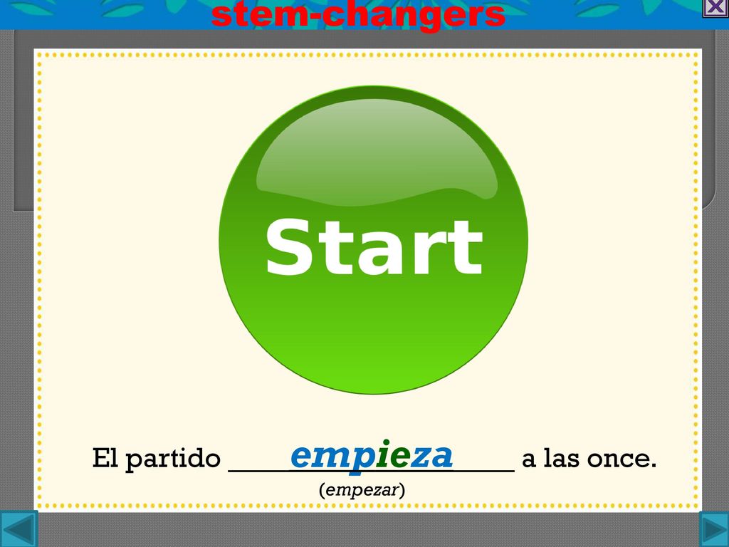 stem-changers El partido ___empieza___ a las once. (empezar)