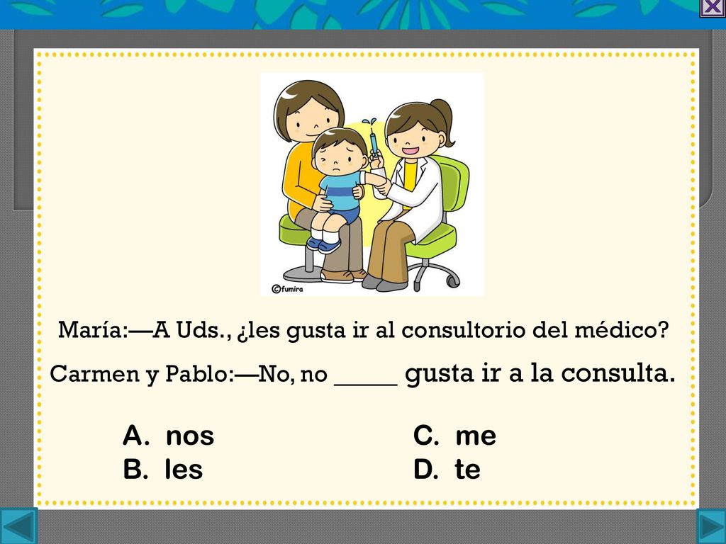 María:—A Uds., ¿les gusta ir al consultorio del médico