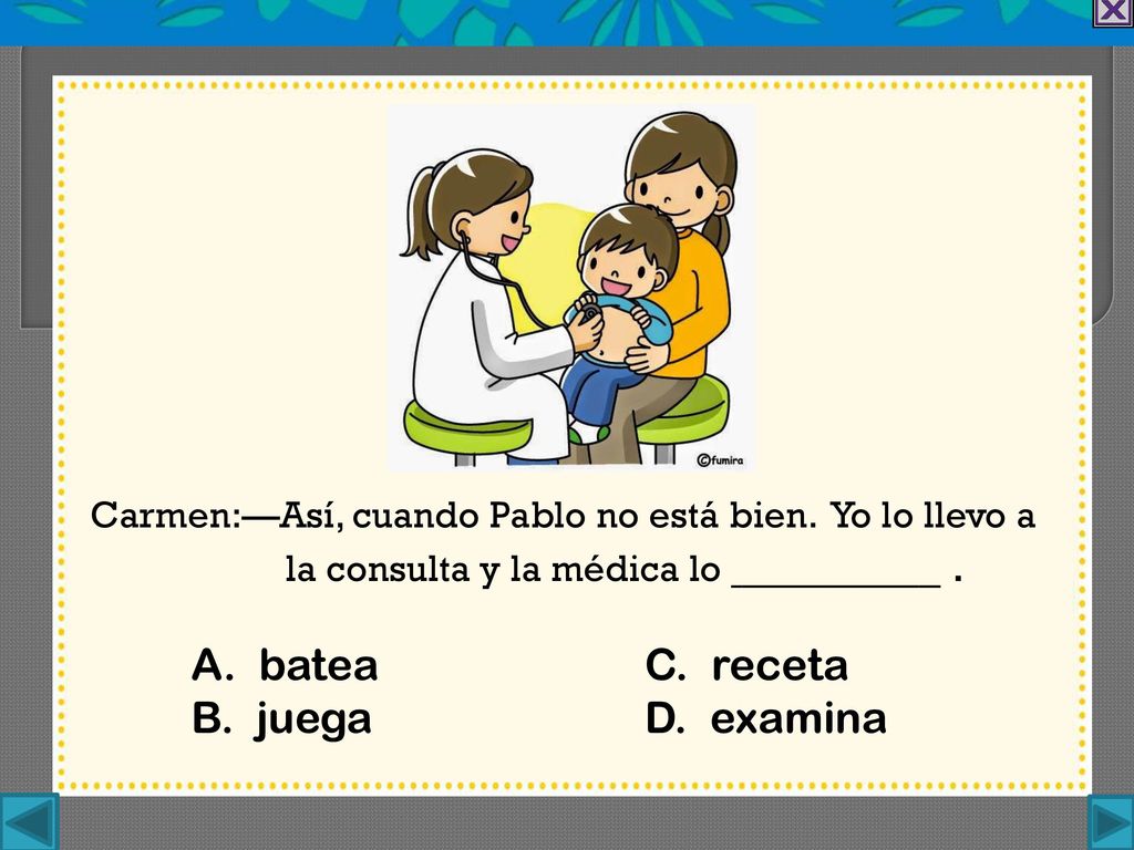 Carmen:—Así, cuando Pablo no está bien. Yo lo llevo a