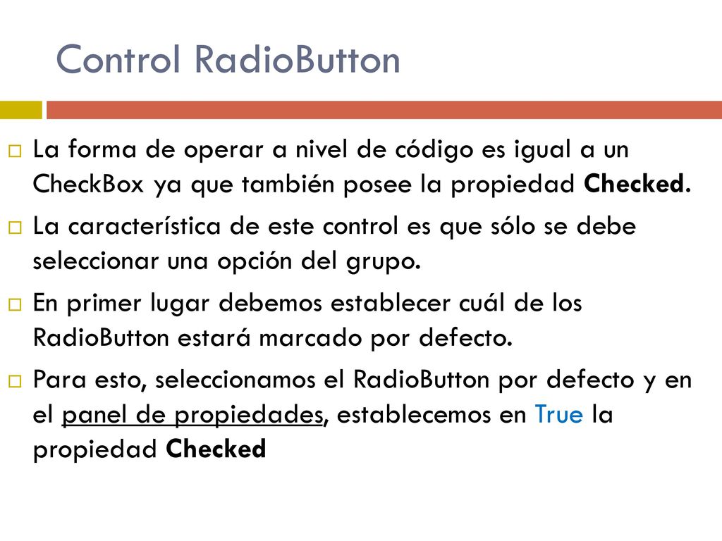 Control RadioButton La forma de operar a nivel de código es igual a un CheckBox ya que también posee la propiedad Checked.
