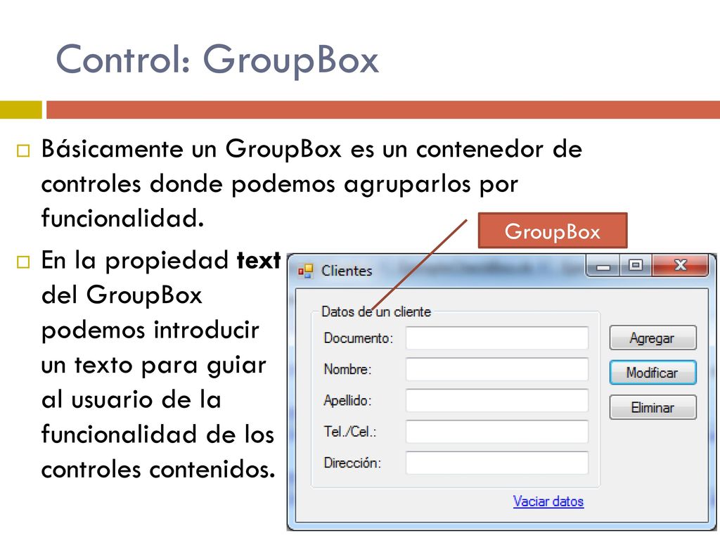 Control: GroupBox Básicamente un GroupBox es un contenedor de controles donde podemos agruparlos por funcionalidad.