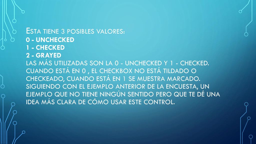 Esta tiene 3 posibles valores: 0 - UnChecked 1 - Checked 2 - Grayed Las más utilizadas son la 0 - UnChecked y 1 - Checked.