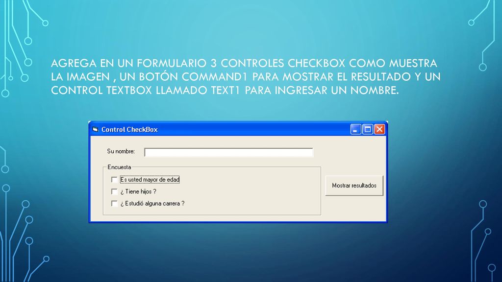 Agrega en un formulario 3 controles CheckBox como muestra la imagen , un botón Command1 para mostrar el resultado y un control textBox llamado Text1 para ingresar un nombre.