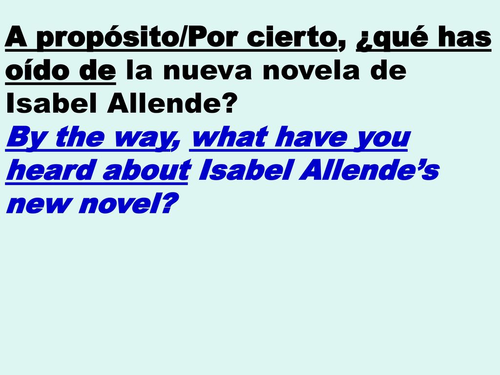A propósito/Por cierto, ¿qué has oído de la nueva novela de Isabel Allende.