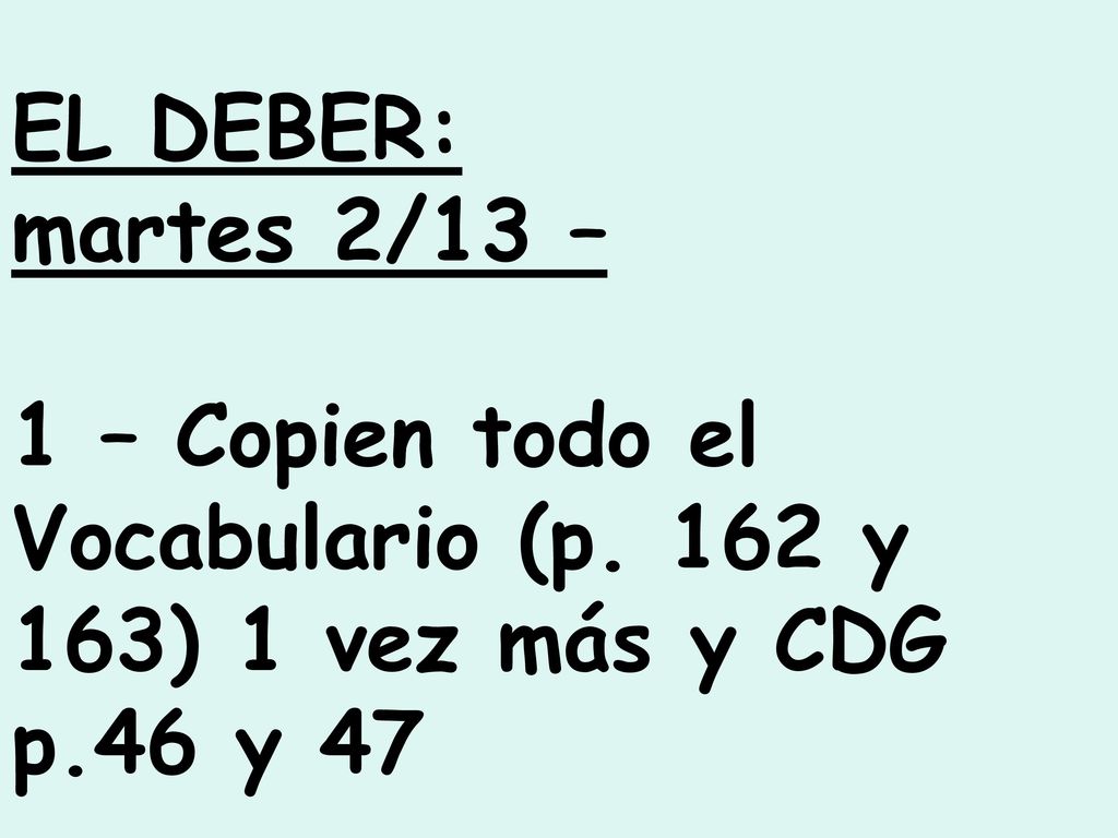 EL DEBER: martes 2/13 – 1 – Copien todo el Vocabulario (p. 162 y 163) 1 vez más y CDG p.46 y 47