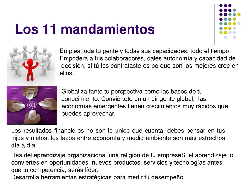 Los 11 mandamientos Emplea toda tu gente y todas sus capacidades, todo el tiempo: Empodera a tus colaboradores, dales autonomía y capacidad de.