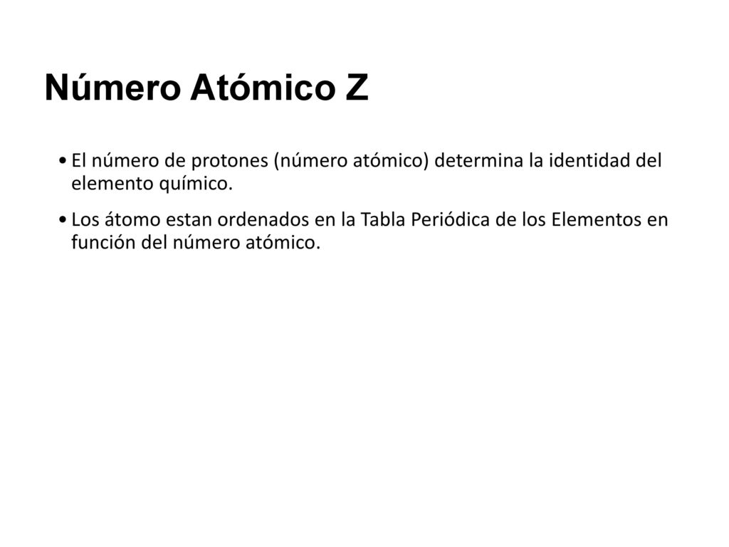 Número Atómico Z El número de protones (número atómico) determina la identidad del elemento químico.