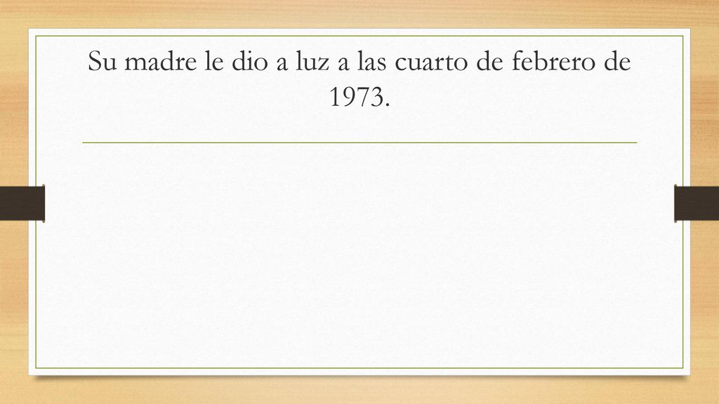 Su madre le dio a luz a las cuarto de febrero de 1973.