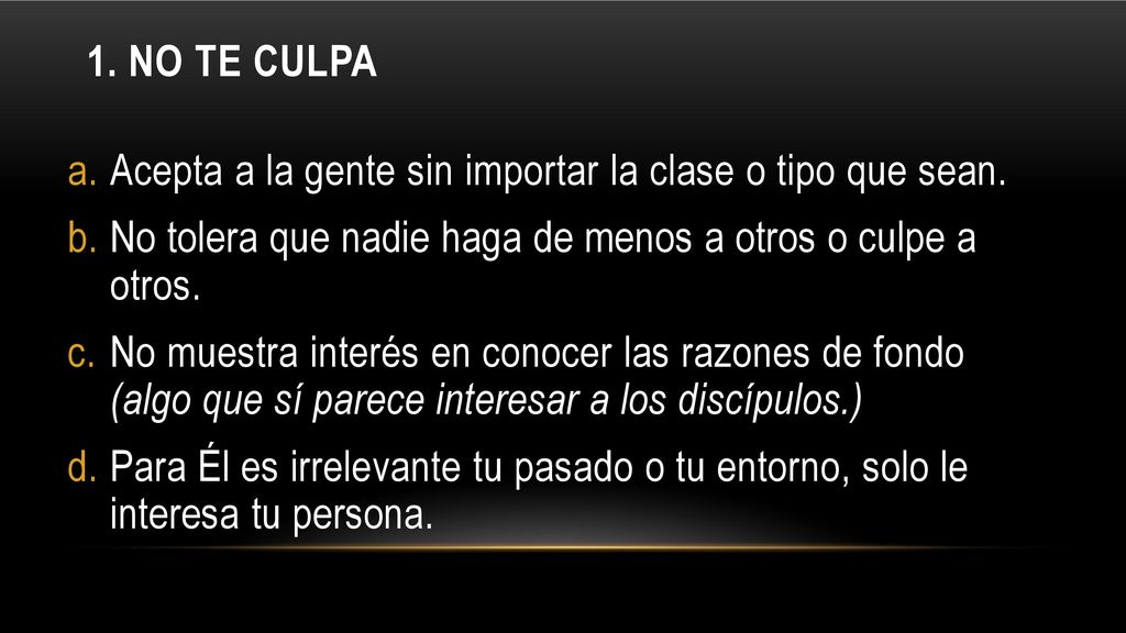 1. No te culpa Acepta a la gente sin importar la clase o tipo que sean. No tolera que nadie haga de menos a otros o culpe a otros.