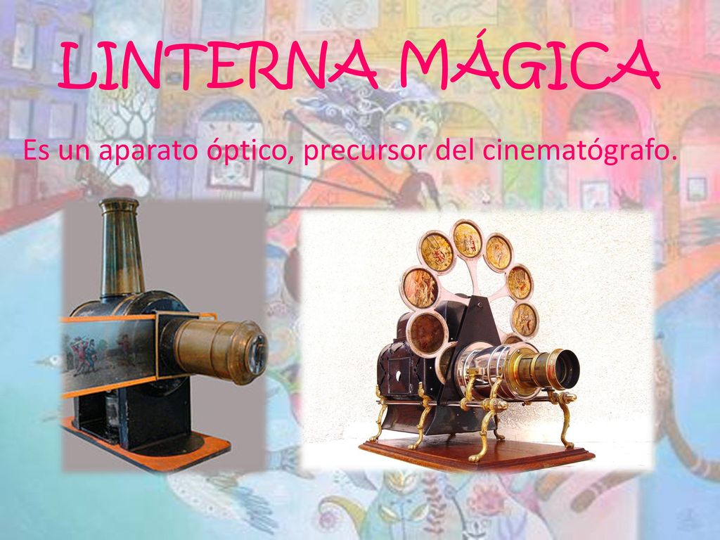 LINTERNA MÁGICA Es un aparato óptico, precursor del cinematógrafo.
