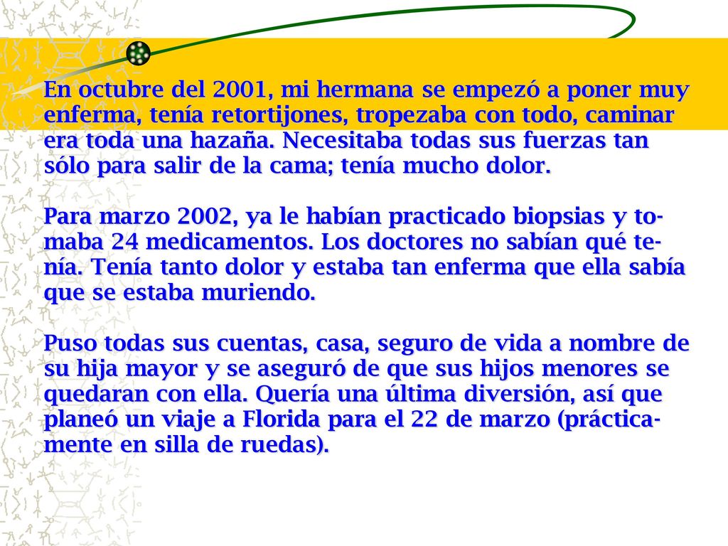 En octubre del 2001, mi hermana se empezó a poner muy enferma, tenía retortijones, tropezaba con todo, caminar era toda una hazaña. Necesitaba todas sus fuerzas tan sólo para salir de la cama; tenía mucho dolor.