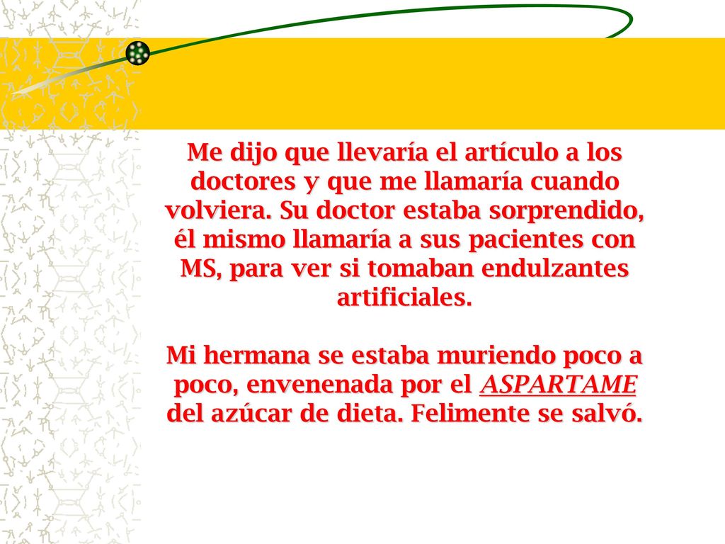 Me dijo que llevaría el artículo a los doctores y que me llamaría cuando volviera. Su doctor estaba sorprendido, él mismo llamaría a sus pacientes con MS, para ver si tomaban endulzantes artificiales.