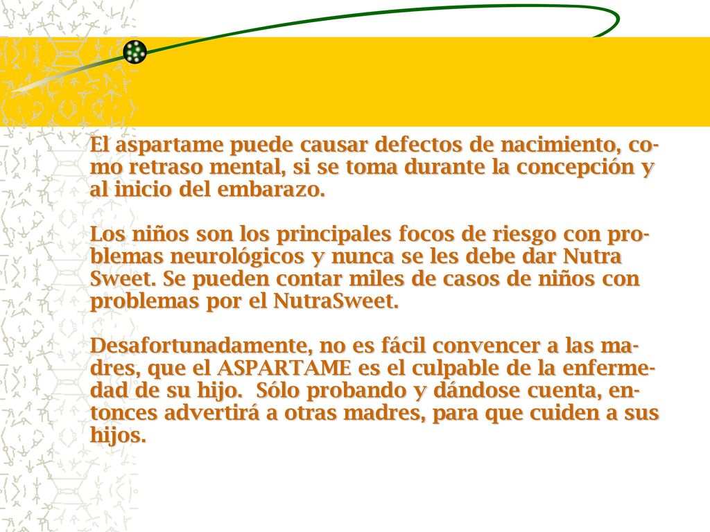El aspartame puede causar defectos de nacimiento, co-mo retraso mental, si se toma durante la concepción y al inicio del embarazo.