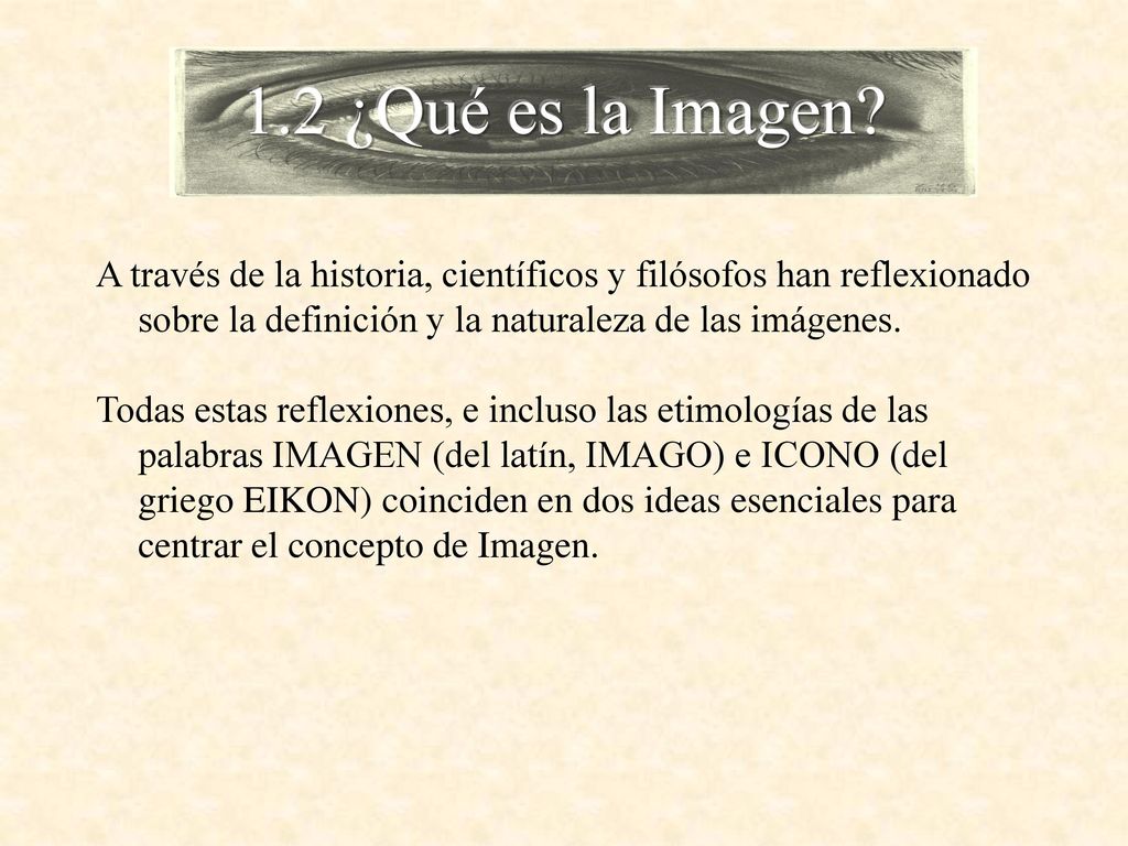 1.2 ¿Qué es la Imagen A través de la historia, científicos y filósofos han reflexionado sobre la definición y la naturaleza de las imágenes.