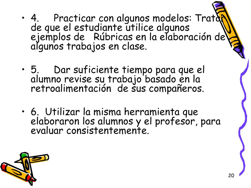 4. Practicar con algunos modelos: Tratar de que el estudiante utilice algunos ejemplos de Rúbricas en la elaboración de algunos trabajos en clase.