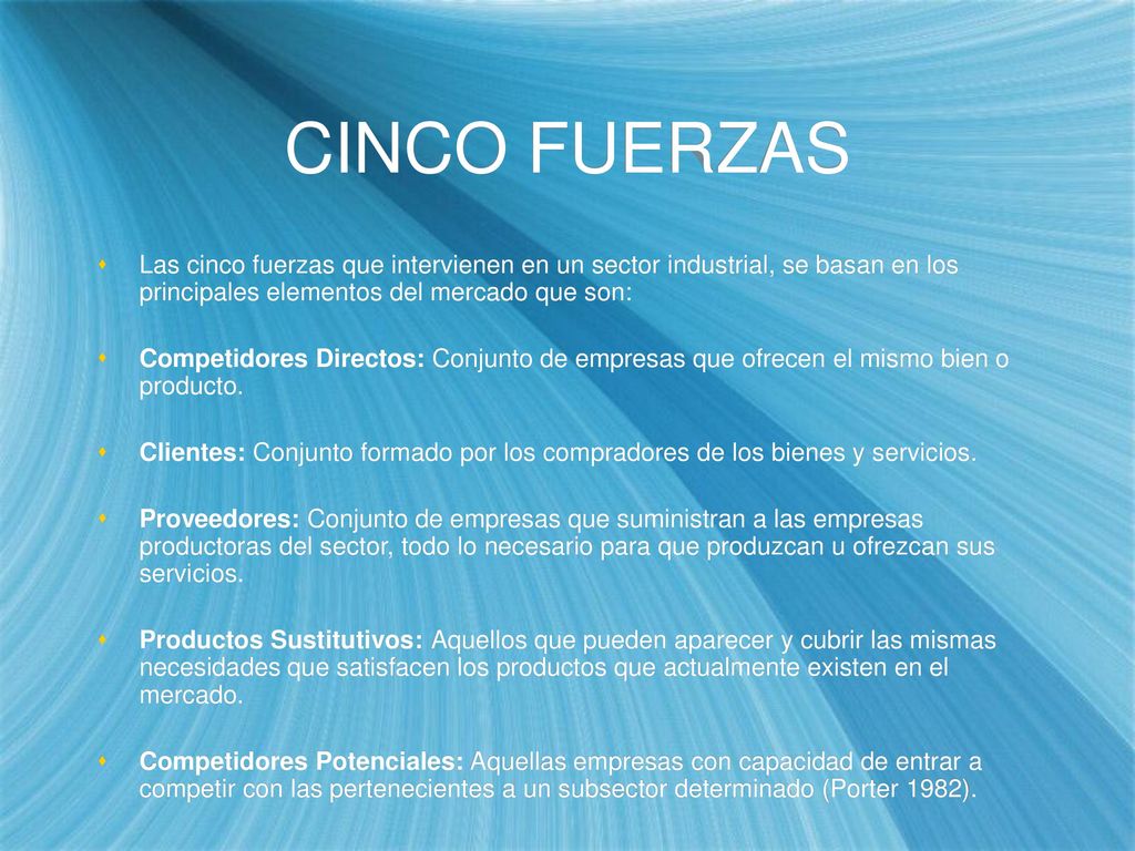 CINCO FUERZAS Las cinco fuerzas que intervienen en un sector industrial, se basan en los principales elementos del mercado que son: