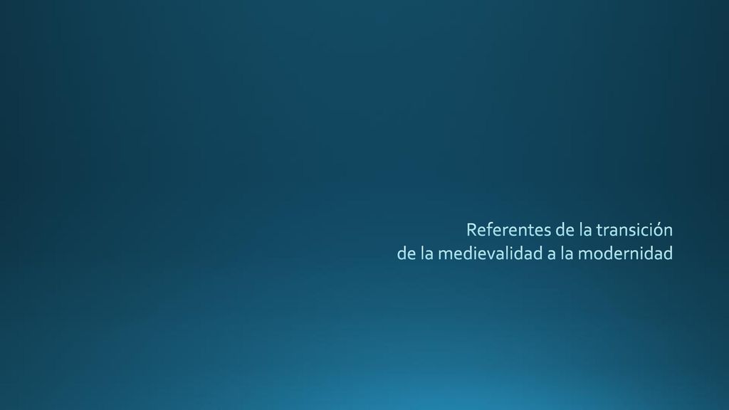 Referentes de la transición de la medievalidad a la modernidad