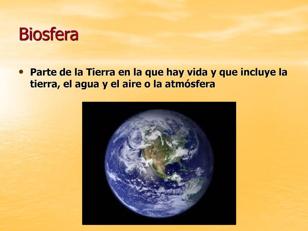 Biosfera Parte de la Tierra en la que hay vida y que incluye la tierra, el agua y el aire o la atmósfera.