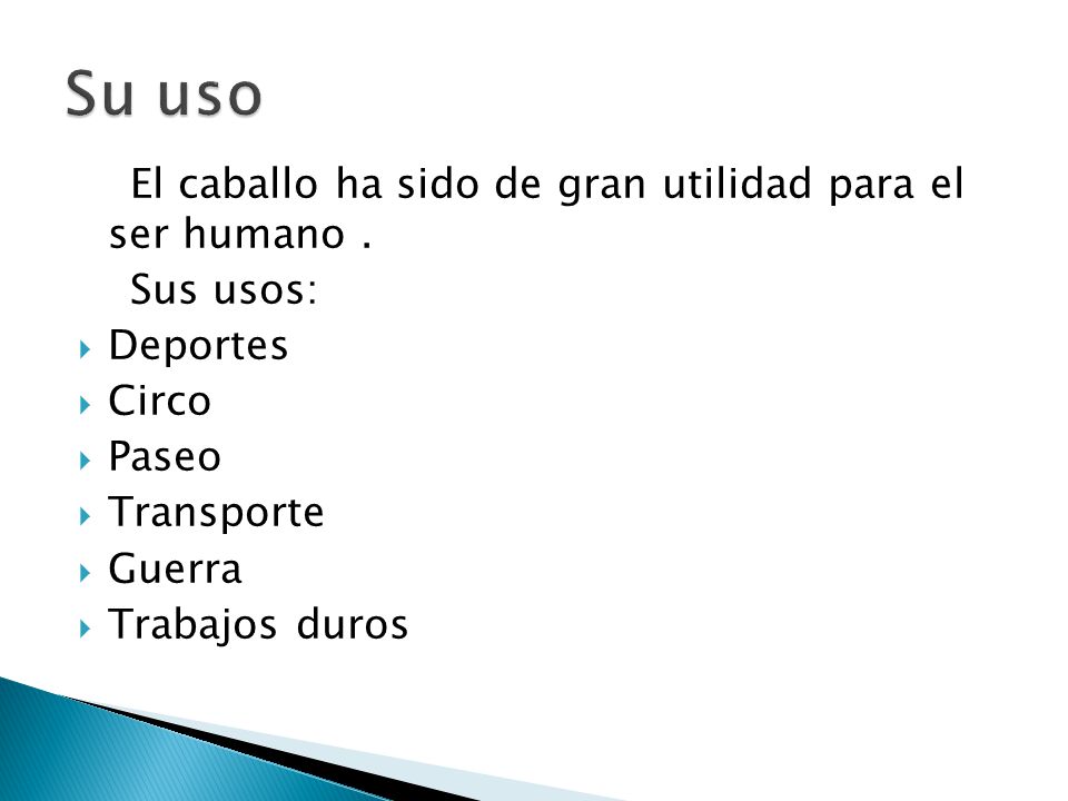 Su uso El caballo ha sido de gran utilidad para el ser humano .