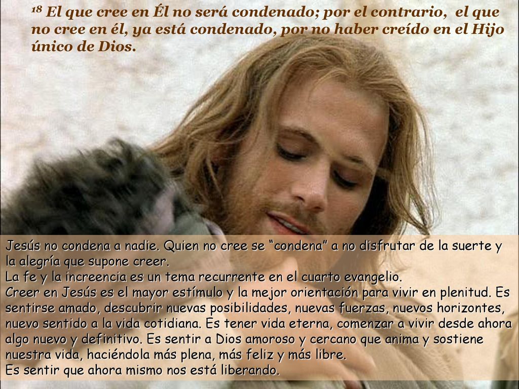 18 El que cree en Él no será condenado; por el contrario, el que no cree en él, ya está condenado, por no haber creído en el Hijo único de Dios.