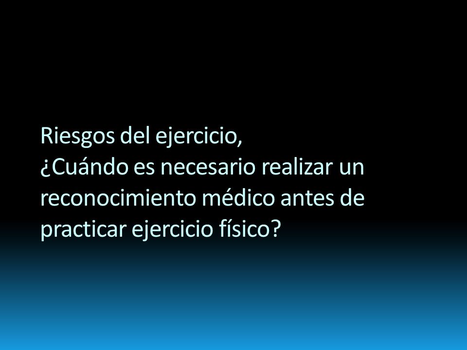 Riesgos del ejercicio, ¿Cuándo es necesario realizar un reconocimiento médico antes de practicar ejercicio físico