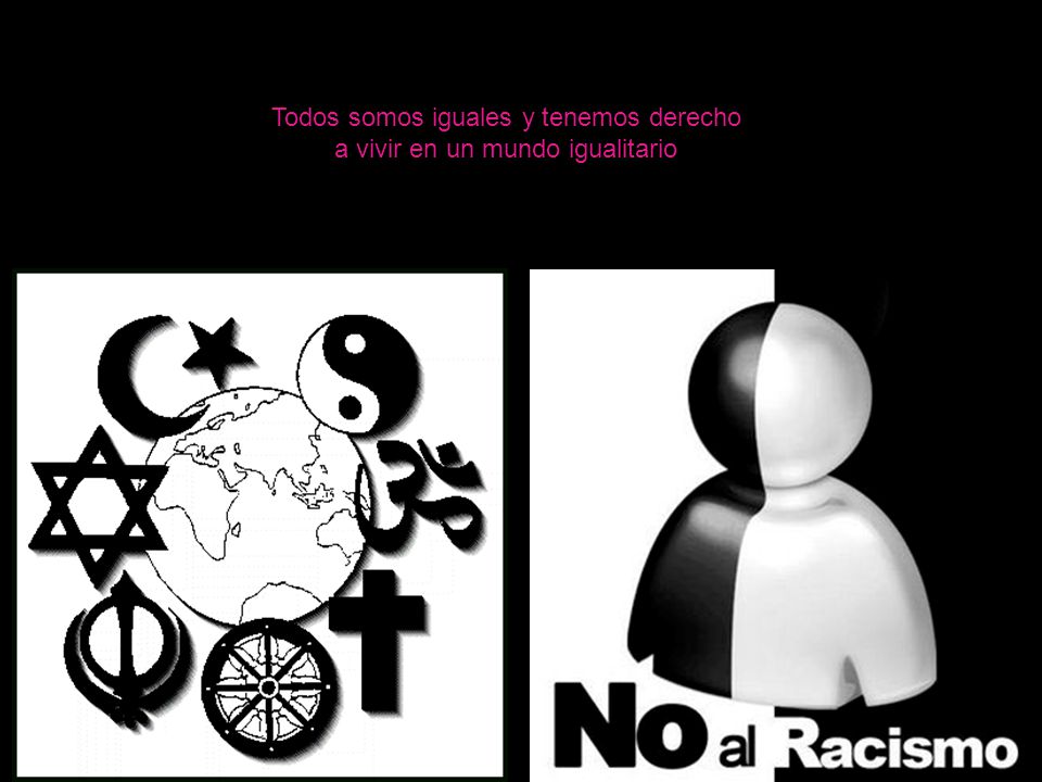 Todos somos iguales y tenemos derecho a vivir en un mundo igualitario