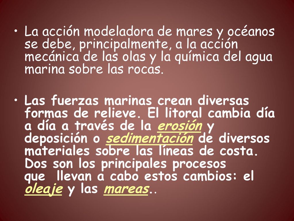 La acción modeladora de mares y océanos se debe, principalmente, a la acción mecánica de las olas y la química del agua marina sobre las rocas.