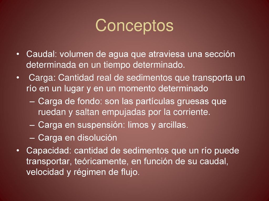 Conceptos Caudal: volumen de agua que atraviesa una sección determinada en un tiempo determinado.