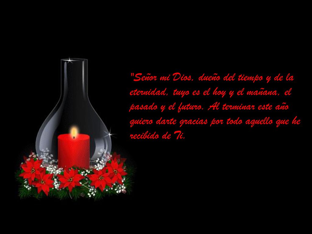 Señor mi Dios, dueño del tiempo y de la eternidad, tuyo es el hoy y el mañana, el pasado y el futuro.
