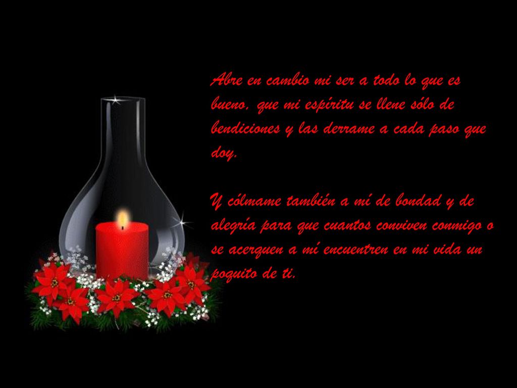 Abre en cambio mi ser a todo lo que es bueno, que mi espíritu se llene sólo de bendiciones y las derrame a cada paso que doy.
