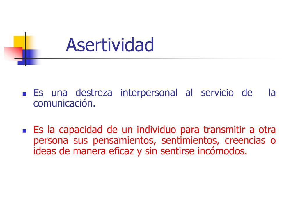 Asertividad Es una destreza interpersonal al servicio de la comunicación.