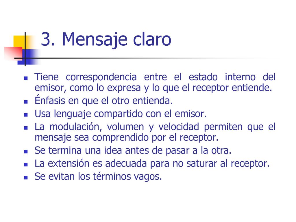 3. Mensaje claro Tiene correspondencia entre el estado interno del emisor, como lo expresa y lo que el receptor entiende.