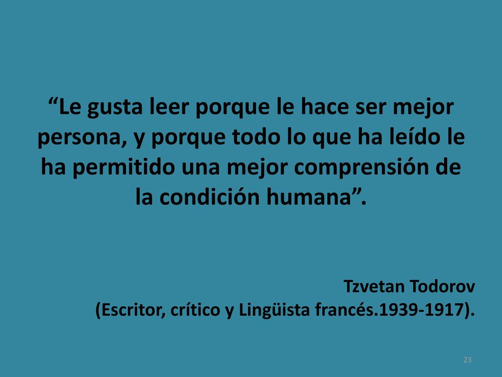 Le gusta leer porque le hace ser mejor persona, y porque todo lo que ha leído le ha permitido una mejor comprensión de la condición humana .
