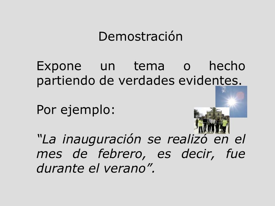 Demostración Expone un tema o hecho partiendo de verdades evidentes. Por ejemplo: