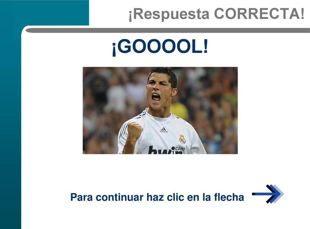 ¡Respuesta CORRECTA! ¡GOOOOL! Para continuar haz clic en la flecha
