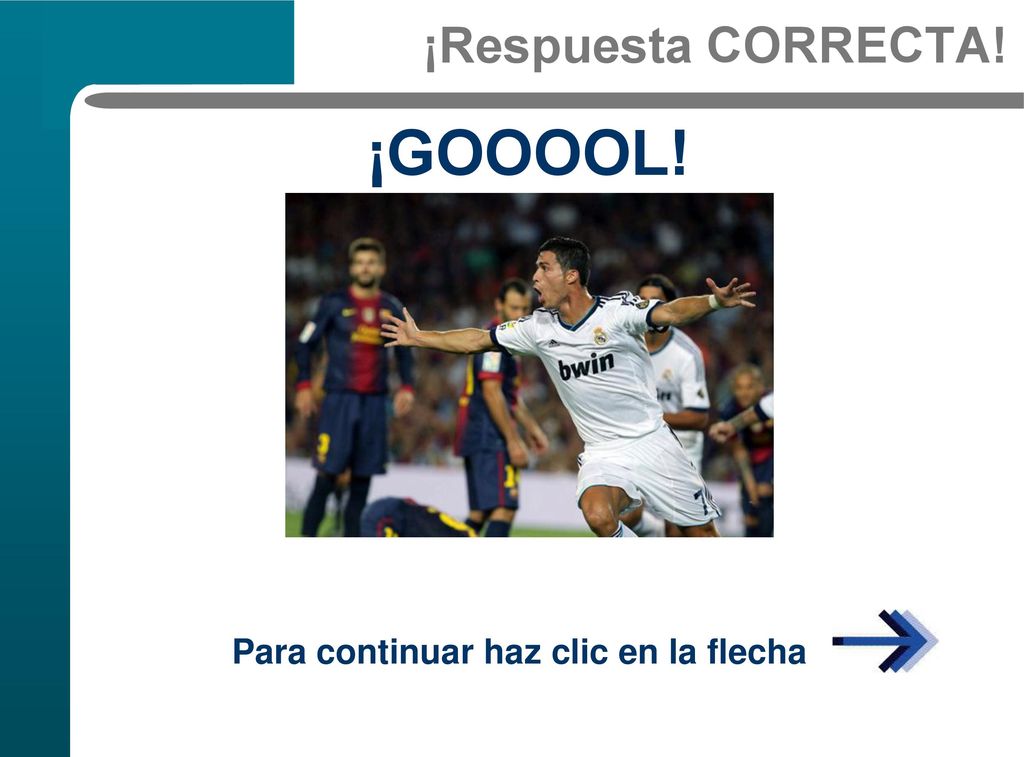 ¡Respuesta CORRECTA! ¡GOOOOL! Para continuar haz clic en la flecha
