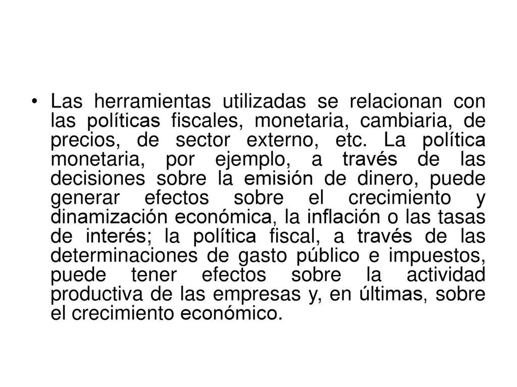 Las herramientas utilizadas se relacionan con las políticas fiscales, monetaria, cambiaria, de precios, de sector externo, etc.