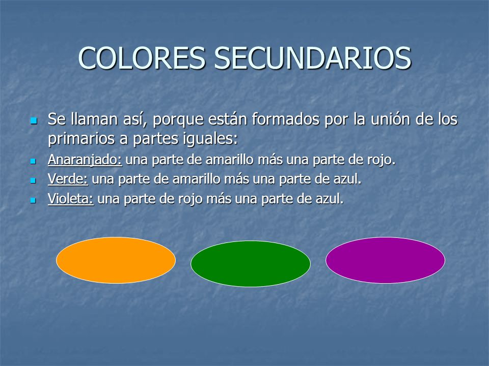 COLORES SECUNDARIOS Se llaman así, porque están formados por la unión de los primarios a partes iguales: