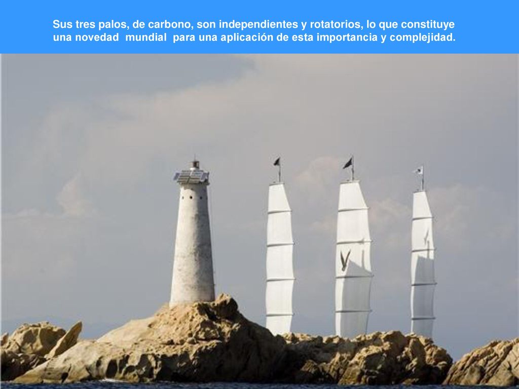 Sus tres palos, de carbono, son independientes y rotatorios, lo que constituye una novedad mundial para una aplicación de esta importancia y complejidad.