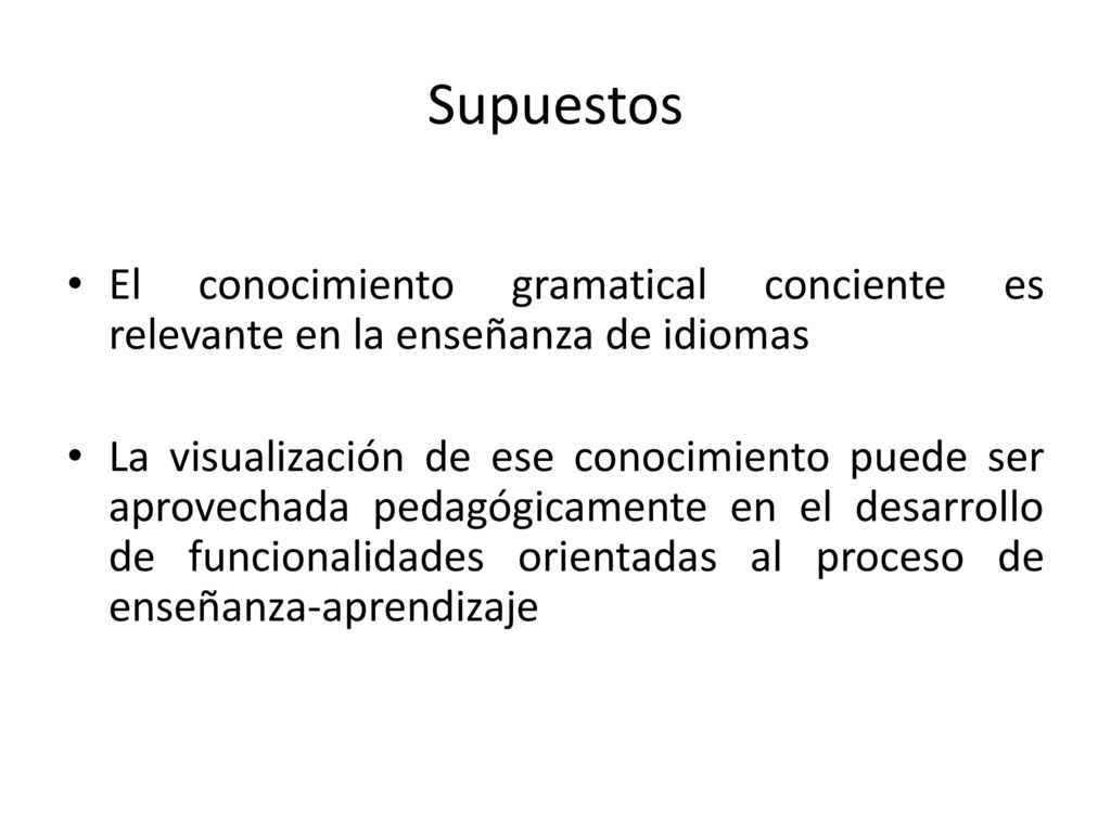 Supuestos El conocimiento gramatical conciente es relevante en la enseñanza de idiomas.