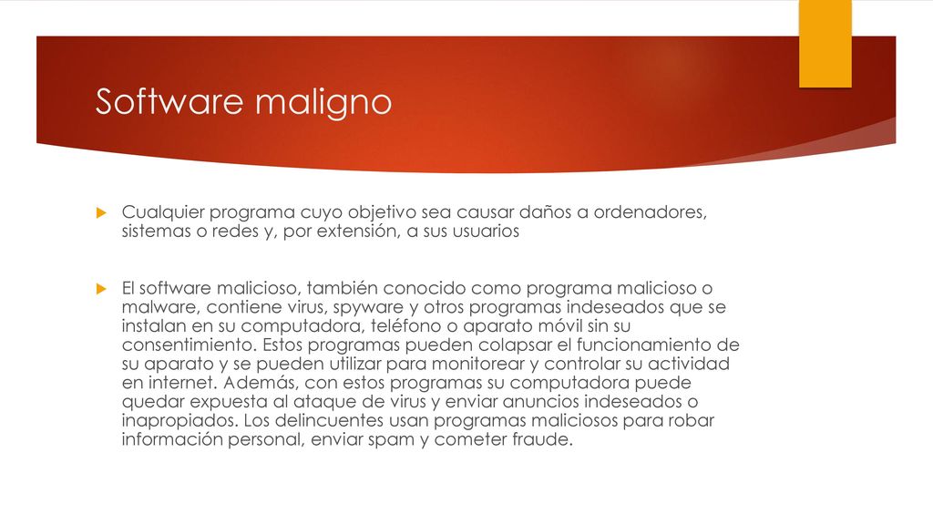 Software maligno Cualquier programa cuyo objetivo sea causar daños a ordenadores, sistemas o redes y, por extensión, a sus usuarios.