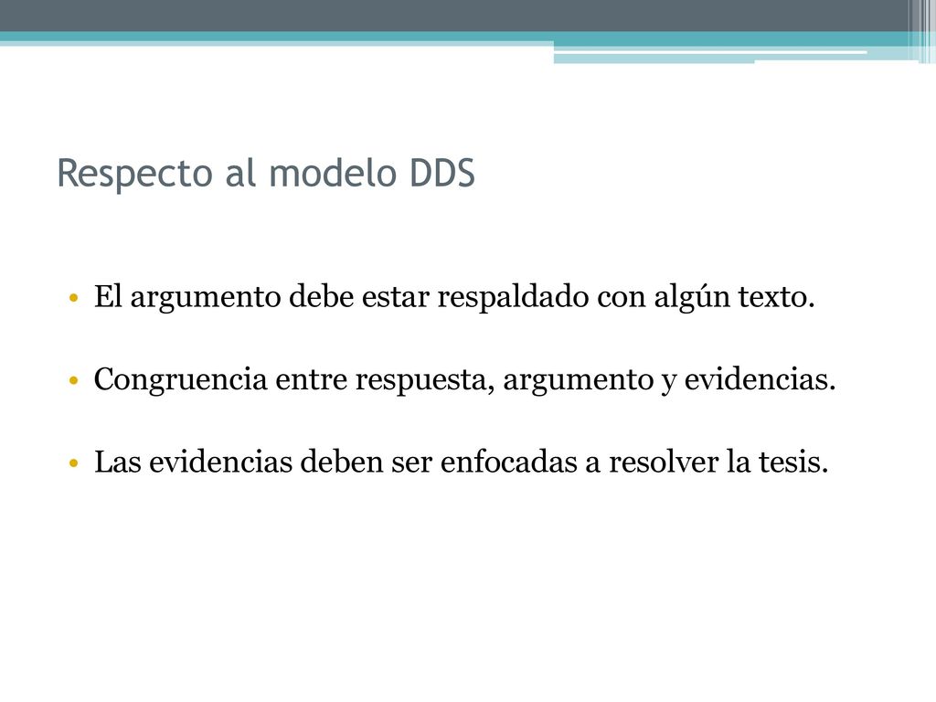 Respecto al modelo DDS El argumento debe estar respaldado con algún texto. Congruencia entre respuesta, argumento y evidencias.
