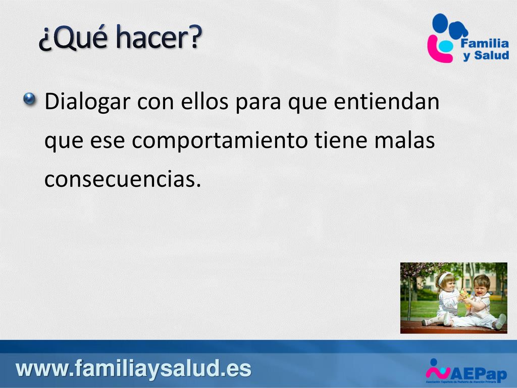 ¿Qué hacer Dialogar con ellos para que entiendan que ese comportamiento tiene malas consecuencias.