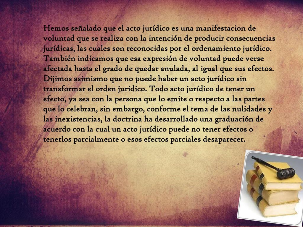 Hemos señalado que el acto jurídico es una manifestacion de voluntad que se realiza con la intención de producir consecuencias jurídicas, las cuales son reconocidas por el ordenamiento jurídico.