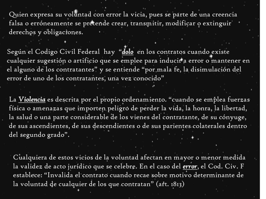 Quien expresa su voluntad con error la vicia, pues se parte de una creencia falsa o erróneamente se pretende crear, transmitir, modificar o extinguir derechos y obligaciones.