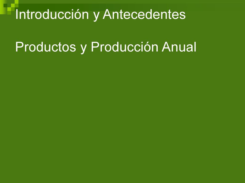 Introducción y Antecedentes Productos y Producción Anual